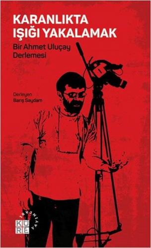 Kurye Kitabevi - Karanlıkta Işığı Yakalamak-Bir Ahmet Uluçay Derlemesi