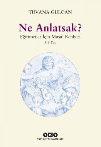 Kurye Kitabevi - Ne Anlatsak-Eğitimciler İçin Masal Rehberi 5-6 Yaş