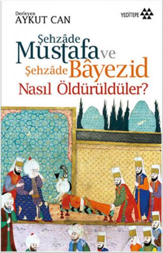 Kurye Kitabevi - Şehzade Mustafa ve Şehzade Bayezid Nasıl Öldürüldüler