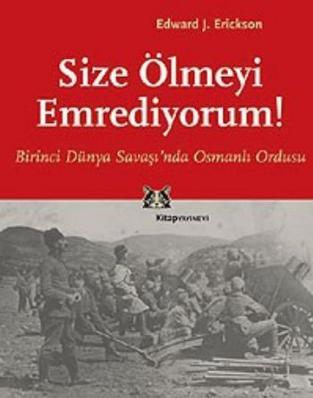 Kurye Kitabevi - Size Ölmeyi Emrediyorum! Birinci Dünya Savaşı'nd