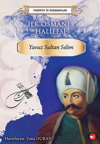 Kurye Kitabevi - Tarihte İz Bırakanlar-İlk Osmanlı Halifesi Yavuz Sult